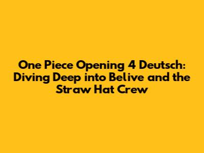 One Piece Opening 4 Deutsch: Diving Deep into 'Belive' and the Straw Hat Crew