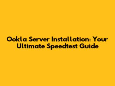 Ookla Server Installation: Your Ultimate Speedtest Guide