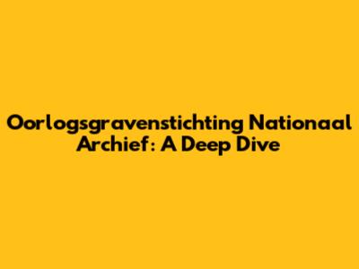 Oorlogsgravenstichting Nationaal Archief: A Deep Dive