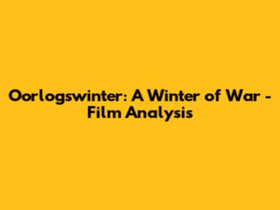 Oorlogswinter: A Winter of War - Film Analysis