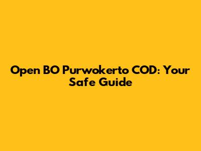 Open BO Purwokerto COD: Your Safe Guide