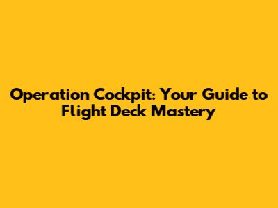 Operation Cockpit: Your Guide to Flight Deck Mastery