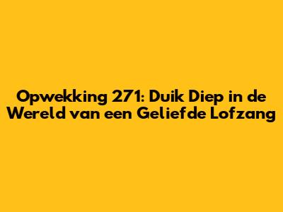 Opwekking 271: Duik Diep in de Wereld van een Geliefde Lofzang