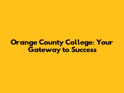 Orange County College: Your Gateway to Success