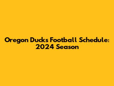 Oregon Ducks Football Schedule: 2024 Season