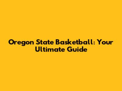 Oregon State Basketball: Your Ultimate Guide