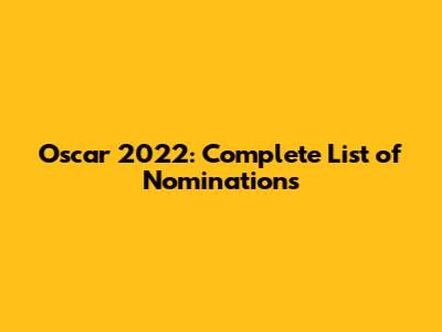 Oscar 2022: Complete List of Nominations