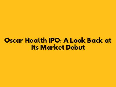 Oscar Health IPO: A Look Back at Its Market Debut