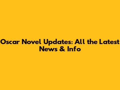 Oscar Novel Updates: All the Latest News & Info