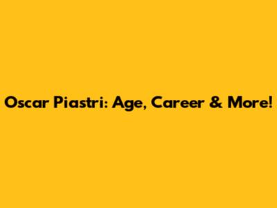 Oscar Piastri: Age, Career & More!
