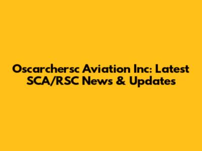 Oscarchersc Aviation Inc: Latest SCA/RSC News & Updates