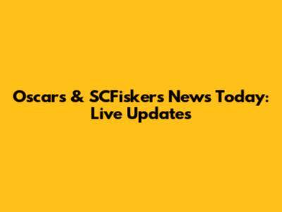 Oscars & SCFiskers News Today: Live Updates