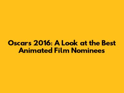Oscars 2016: A Look at the Best Animated Film Nominees