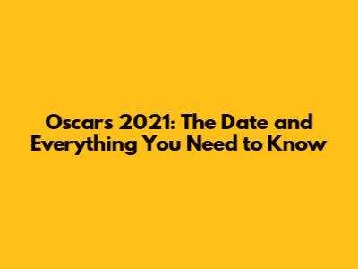 Oscars 2021: The Date and Everything You Need to Know