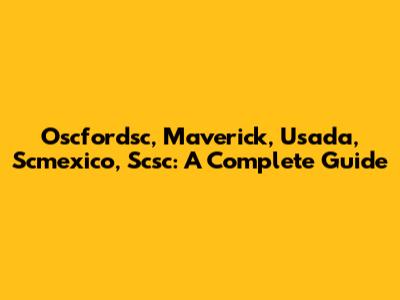 Oscfordsc, Maverick, Usada, Scmexico, Scsc: A Complete Guide