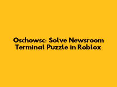Oschowsc: Solve Newsroom Terminal Puzzle in Roblox