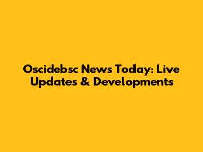 Oscidebsc News Today: Live Updates & Developments
