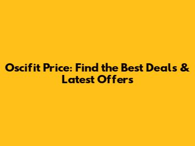 Oscifit Price: Find the Best Deals & Latest Offers