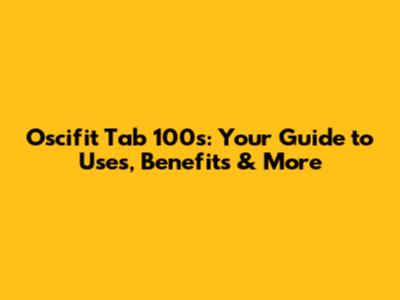 Oscifit Tab 100s: Your Guide to Uses, Benefits & More