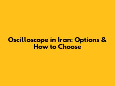 Oscilloscope in Iran: Options & How to Choose