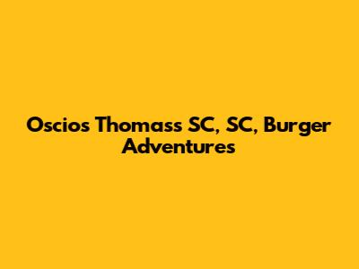 Oscios Thomas's SC, SC, Burger Adventures