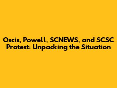 Oscis, Powell, SCNEWS, and SCSC Protest: Unpacking the Situation