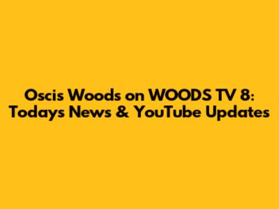 Oscis Woods on WOODS TV 8: Today's News & YouTube Updates