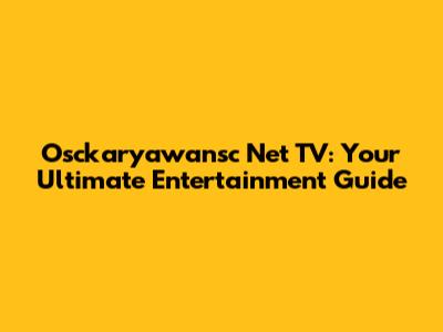 Osckaryawansc Net TV: Your Ultimate Entertainment Guide