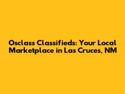 Osclass Classifieds: Your Local Marketplace in Las Cruces, NM