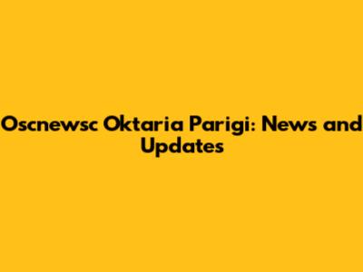 Oscnewsc Oktaria Parigi: News and Updates