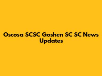 Oscosa SCSC Goshen SC SC News Updates
