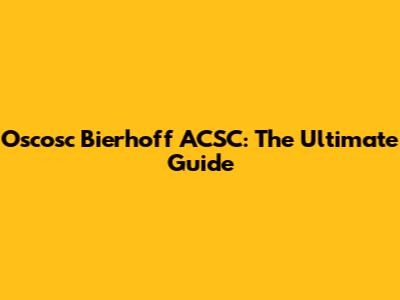 Oscosc Bierhoff ACSC: The Ultimate Guide