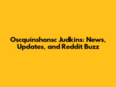 Oscquinshonsc Judkins: News, Updates, and Reddit Buzz
