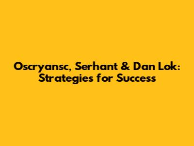 Oscryansc, Serhant & Dan Lok: Strategies for Success