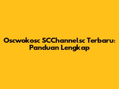 Oscwokosc SCChannelsc Terbaru: Panduan Lengkap