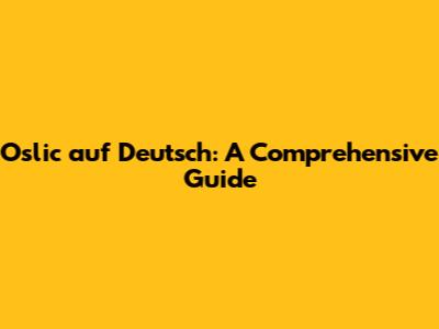 Oslic auf Deutsch: A Comprehensive Guide