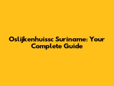 Oslijkenhuissc Suriname: Your Complete Guide