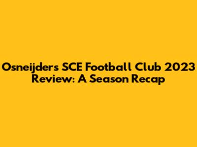 Osneijder's SCE Football Club 2023 Review: A Season Recap