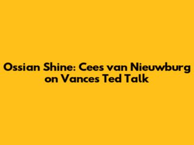 Ossian Shine: Cees van Nieuwburg on Vance's Ted Talk