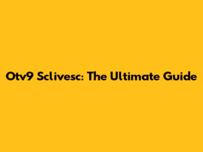Otv9 Sclivesc: The Ultimate Guide