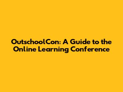 OutschoolCon: A Guide to the Online Learning Conference