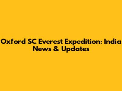 Oxford SC Everest Expedition: India News & Updates