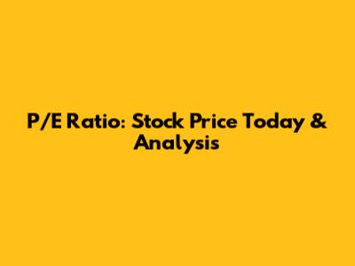 P/E Ratio: Stock Price Today & Analysis