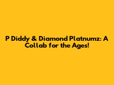 P Diddy & Diamond Platnumz: A Collab for the Ages!