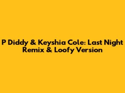 P Diddy & Keyshia Cole: Last Night Remix & Loofy Version