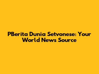 PBerita Dunia Setvonese: Your World News Source