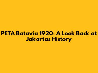 PETA Batavia 1920: A Look Back at Jakarta's History