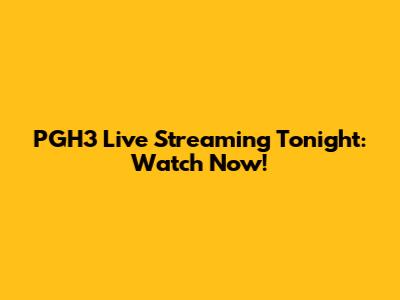PGH3 Live Streaming Tonight: Watch Now!
