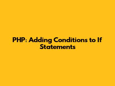 PHP: Adding Conditions to If Statements