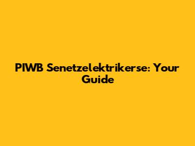 PIWB Senetzelektrikerse: Your Guide